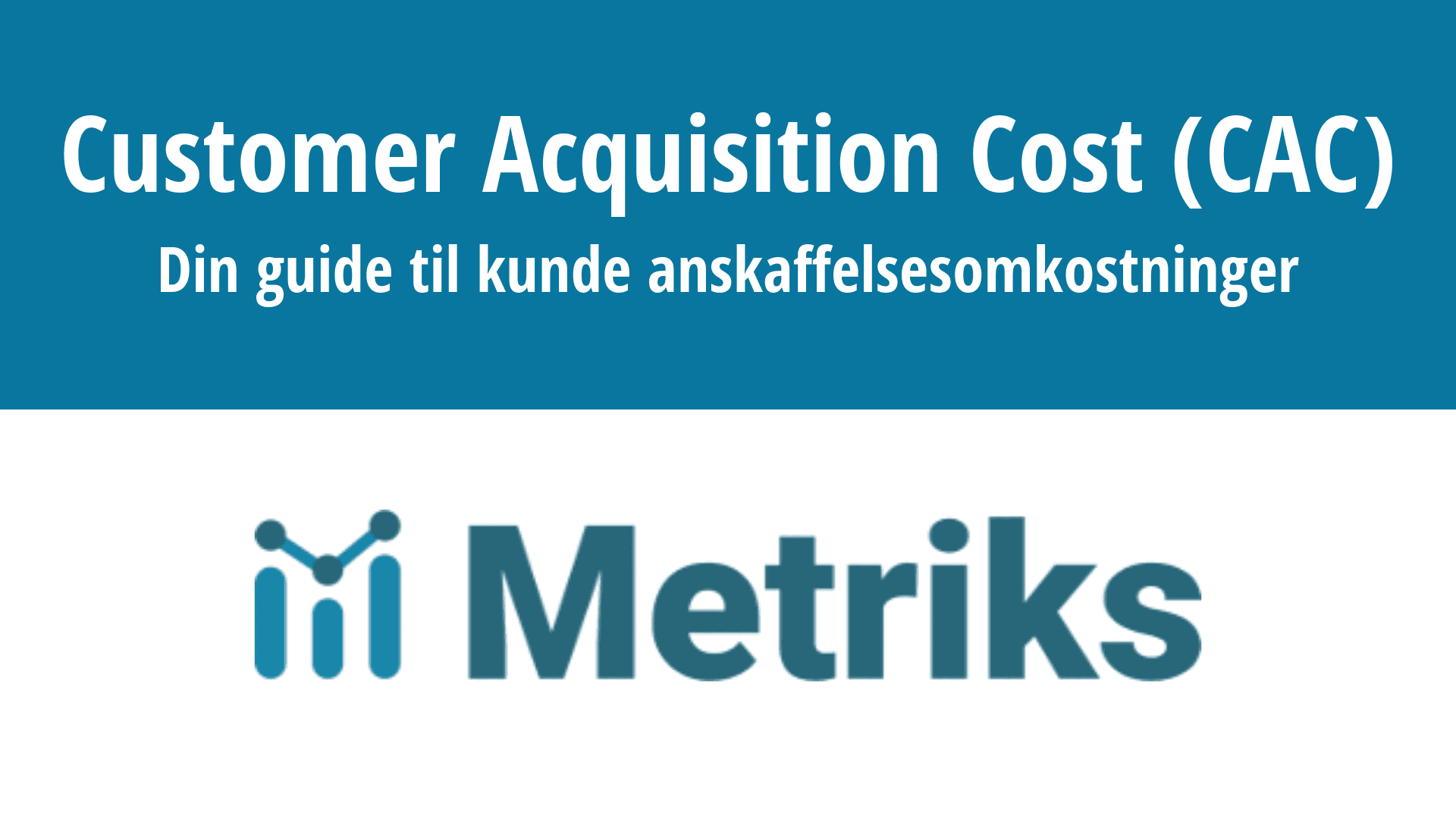 Forstå Customer Acquisition Cost (CAC) - Din guide til kunde anskaffelsesomkostninger